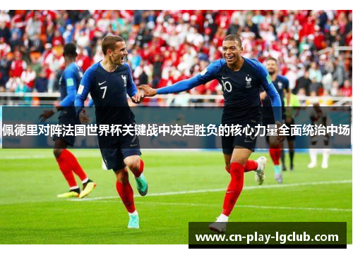 佩德里对阵法国世界杯关键战中决定胜负的核心力量全面统治中场 佩德里对阵法国世界杯关键战中决定胜负的核心力量全面统治中场