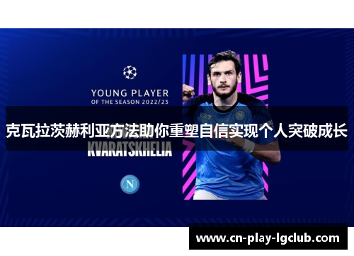 克瓦拉茨赫利亚方法助你重塑自信实现个人突破成长 克瓦拉茨赫利亚方法助你重塑自信实现个人突破成长