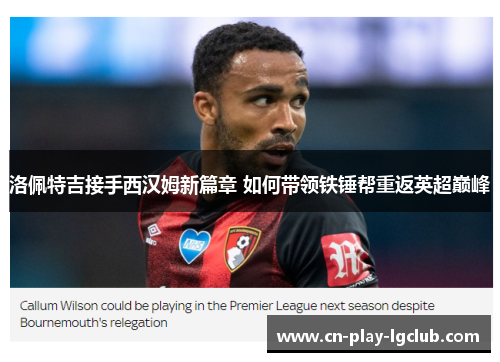 洛佩特吉接手西汉姆新篇章 如何带领铁锤帮重返英超巅峰 洛佩特吉接手西汉姆新篇章 如何带领铁锤帮重返英超巅峰